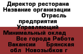 Директор ресторана › Название организации ­ Burger King › Отрасль предприятия ­ Управляющий › Минимальный оклад ­ 57 000 - Все города Работа » Вакансии   . Брянская обл.,Новозыбков г.